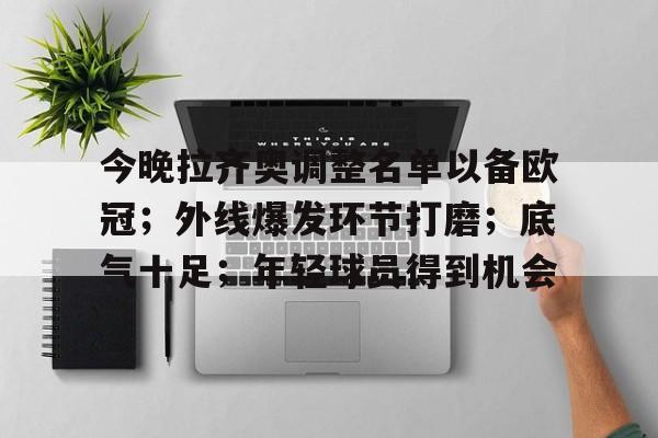 www.xingkong.com-今晚拉齐奥调整名单以备欧冠；外线爆发环节打磨；底气十足；年轻球员得到机会的简单介绍